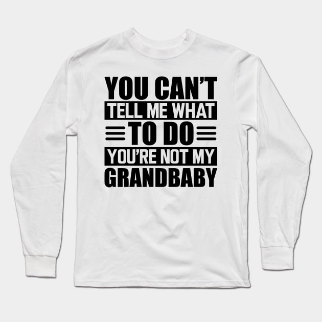 Grandma - You can't tell me what to do you're not my grandbaby Long Sleeve T-Shirt by KC Happy Shop